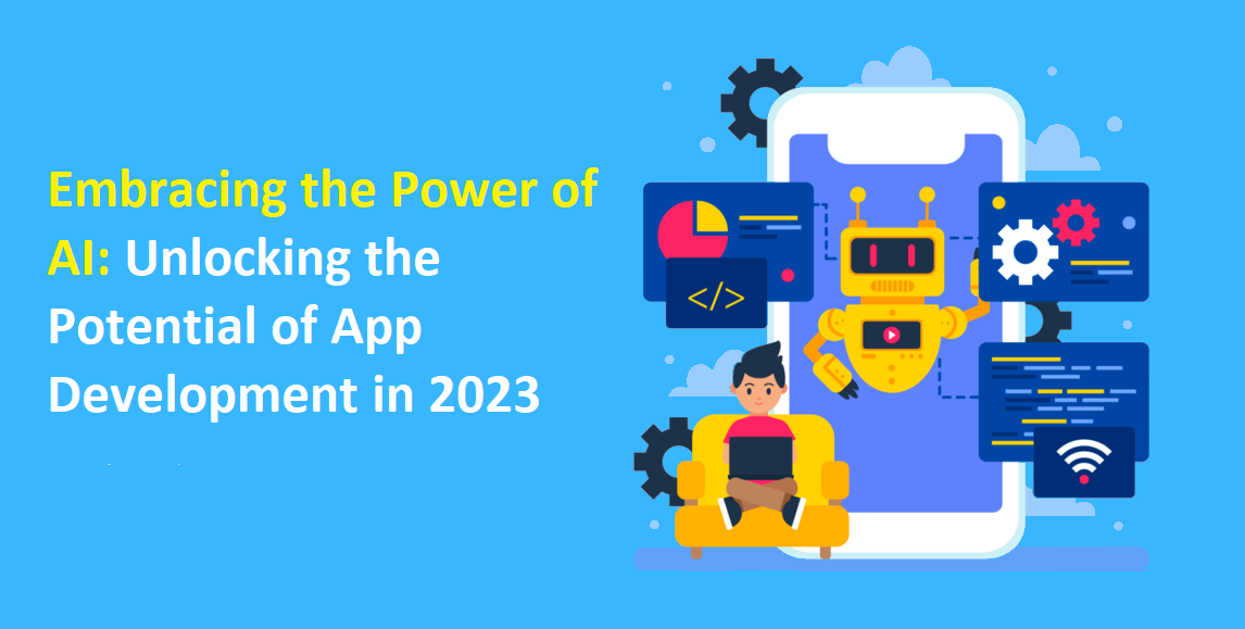 The power of AI unlocking the potential of app development 2023